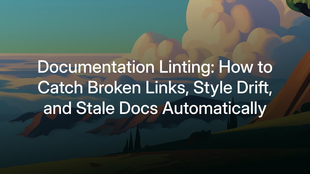 Documentation Linting: How to Catch Broken Links, Style Drift, and Stale Docs Automatically
